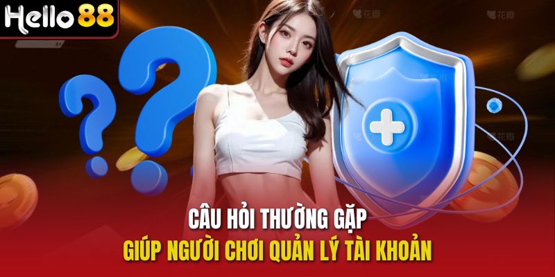 Câu hỏi thường gặp giúp người chơi quản lý tài khoản