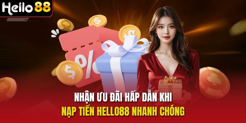 Nhận ưu đãi hấp dẫn khi nạp tiền Hello88 nhanh chóng